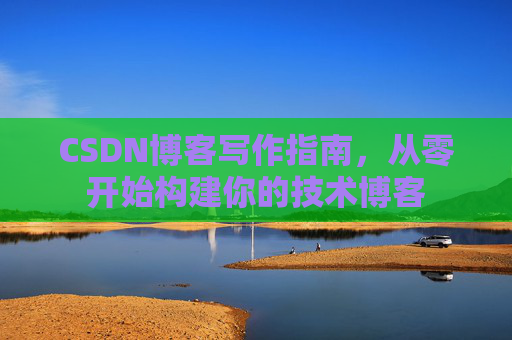 CSDN博客写作指南，从零开始构建你的技术博客